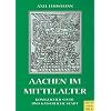 Aachen im Mittelalter. K�niglicher Stuhl und kaiserliche Stadt