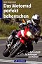 Das Motorrad perfekt beherrschen: Fahrtechnik f�r Aufsteiger und K�nner
