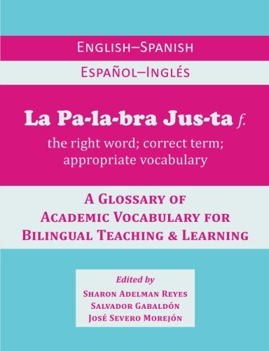 La Palabra Justa: An English-Spanish / Español-Inglés Glossary of Academic Vocabulary for Bilingual Teaching & Learning