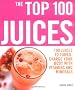 The Top 100 Juices: 100 Juices to Turbo-charge Your Body with Vitamins and Minerals