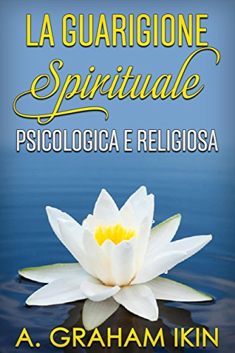 La Guarigione spirituale psicologica e religiosa (Italian Edition)