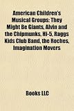American Childrens Musical Groups: They Might Be Giants, Alvin and the Chipmunks, Hi-5, Raggs Kids Club Band, the Roches, Imagination Movers