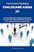 How to Land a Top-Paying Childcare aides Job: Your Complete Guide to Opportunities, Resumes and Cover Letters, Interviews, Salaries, Promotions, What to Expect From Recruiters and More