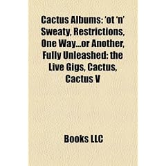 Cactus Albums: OT 'n' Sweaty, Restrictions, One Way...or Another, Fully Unleashed: The Live Gigs, Cactus, Cactus V