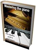 Mastering the piano – the definitive guide to quick success, from apprentice to professional player