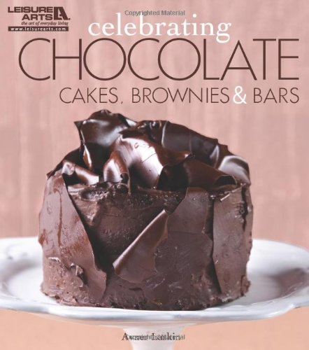 Celebrating Chocolate: Cakes, Brownies & Bars (Leisure Arts #5325) (Celebrating Cookbooks)