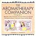 The Aromatherapy Companion: Medicinal Uses/Ayurvedic Healing/Body-Care Blends/Perfumes & Scents/Emotional Health & Well-Being (Herbal Body)