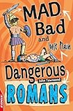 Mad, bad and just plain dangerous. Romans