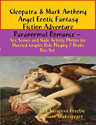 Cleopatra & Mark Anthony Angel Erotic Fantasy Fiction Adventure Paranormal Romance - Sex Scenes Married Couples Role Playing 7 Books Box Set