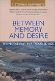 Between Memory and Desire: The Middle East in a Troubled Age