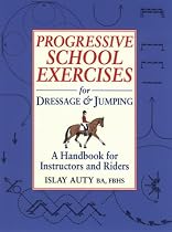 Progressive School Exercises for Dressage and Jumping: A Handbook for Instructors and Riders: A Handbook for Teachers and Riders
