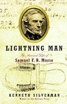Lightning Man: The Accursed Life of Samuel F. B. Morse Lightning Man: The Accursed Life of Samuel F. B. Morse
