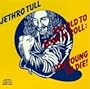 Too Old to Rock 'N Roll: Too Young to Die!