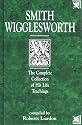 Smith Wigglesworth: The Complete Collection of His Life Teaching