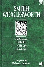 Smith Wigglesworth : the complete collection of his life teachings