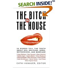 The Bitch in the House: 26 Women Tell the Truth About Sex, Solitude, Work, Motherhood, and Marriage