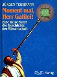 Moment mal, Herr Galilei! Eine Reise durch die Geschichte der Wissenschaft - J&uuml;rgen Teichmann