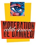 Moderation be damned! : Edith Simon