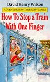How to Stop a Train with One Finger (Adventures with Jeremy James)