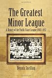 The Greatest Minor League: A History of the Pacific Coast League, 1903-1957