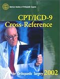 Review Amer Acad of Orthopaedic Surgeons  / CPT/ICD-9 Cross-Reference for Orthopaedic Surgery, 2002