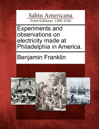 Experiments and observations on electricity made at Philadelphia in America.