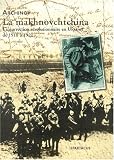La makhnovchtchina : l\'insurrection volontaire en ukraine de 1918 a 1921