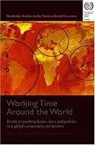 Working Time Around the World: Trends in Working Hours, Laws, and Policies in a Global (Routledge Studies in the Modern World Economy)