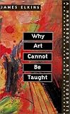 Why Art Cannot Be Taught: A HANDBOOK FOR ART STUDENTS