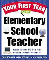 Your First Year As an Elementary School Teacher : Making the Transition from Total Novice to Successful Professional