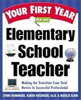 Your First Year As an Elementary School Teacher : Making the Transition from Total Novice to Successful Professional