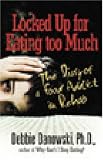 Locked Up for Eating Too Much: The Diary of a Food Addict in Rehab