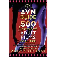 The AVN Guide to the 500 Greatest Adult Films of All Time: Plus, the Sexiest Starlets, Hall-of-fame Performers, Behind the Scenes, and More!