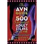 The AVN Guide to the 500 Greatest Adult Films of All Time: Plus: The Sexiest Starlets, Hall-of-Fame Performers, Behind the Scenes, and More!