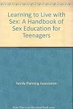 Learning to live with sex : a handbook of sex education for teenagers