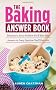 The Baking Answer Book: Solutions to Every Problem You'll Ever Face; Answers to Every Question You'll Ever Ask