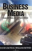 The Business of Media: Corporate Media and the Public Interest The Business of Media: Corporate Media and the Public Interest
