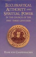 Ecclesiastical Authority and Spiritual Power in the Church of the First Three Ce