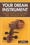 Your Dream Instrument: An Insider s Guide to Buying Violins, Violas, Cellos, Basses and Bows
