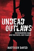 Undead Outlaws: Necromancer Haze and the Soul-Rot Plague (Volume 1)