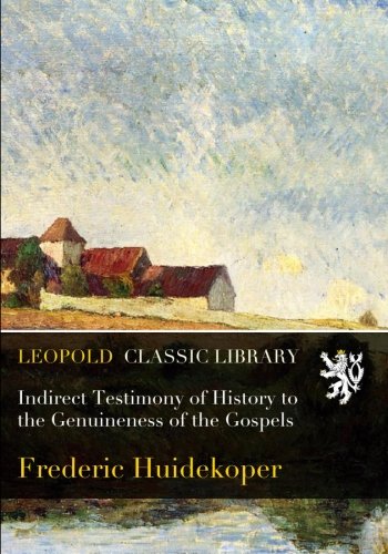 Indirect Testimony of History to the Genuineness of the Gospels