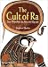 The Cult of Ra: Sun-worship in Ancient Egypt: Sun-worship in Ancient Egypt from the Pyramids to Cleopatra