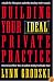 Building Your Ideal Private Practice: A Guide for Therapists and Other Healing Professionals