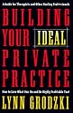 Building Your Ideal Private Practice: A Guide for Therapists and Other Healing Professionals