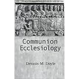 Communion Ecclesiology: Vision and Versions