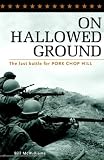 On Hallowed Ground: The Last Battle for Pork Chop Hill