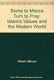 Some to Mecca turn to pray : Islamic values and the modern world