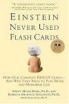 Einstein Never Used Flash Cards: How Our Children Really Learn-- And Why They Need to Play More and Memorize Less