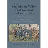 the smoothbore volley that doomed the confederacy the death of stonewall jackson and other chapters on the army