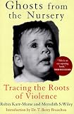Ghosts from the Nursery: Tracing the Roots of Violence Robin Karr-Morse, Meredith S. Wiley